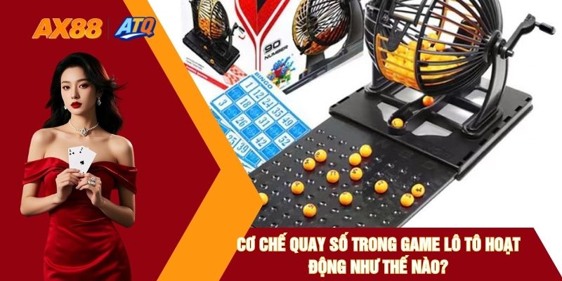 Cơ Chế Quay Số Trong Game Lô Tô Hoạt Động Như Thế Nào?